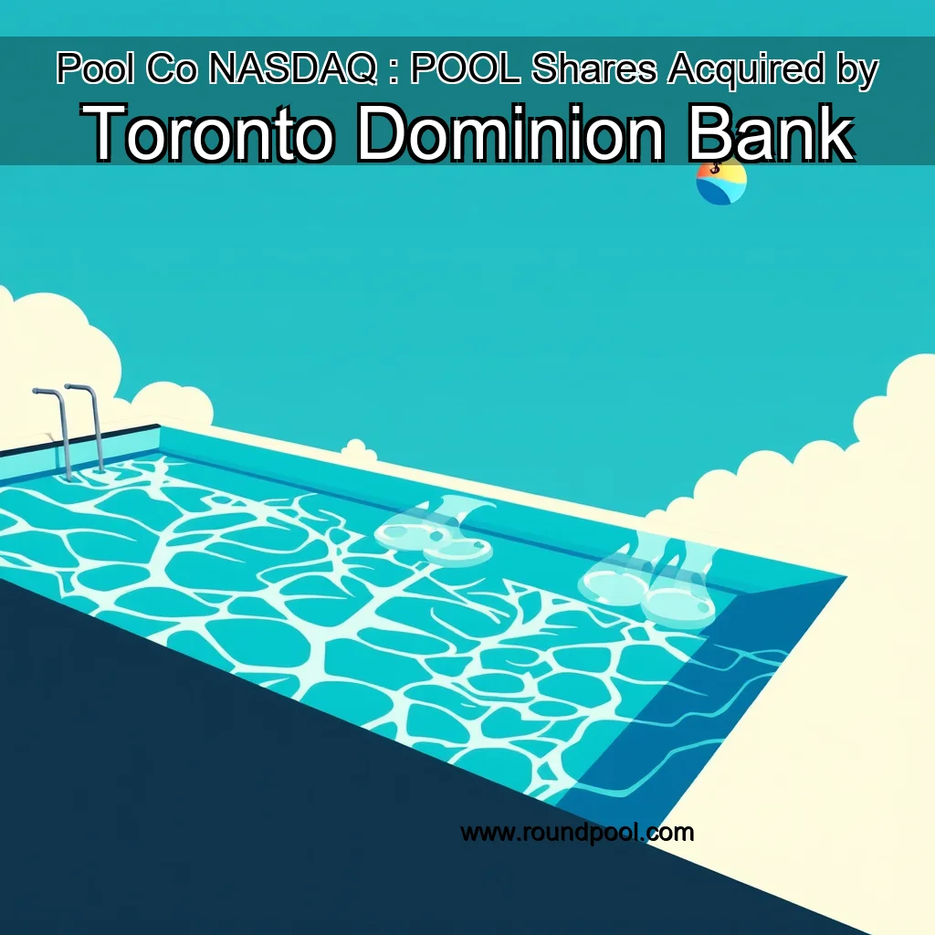 You are currently viewing Pool Co   NASDAQ : POOL  Shares Acquired by Toronto Dominion Bank