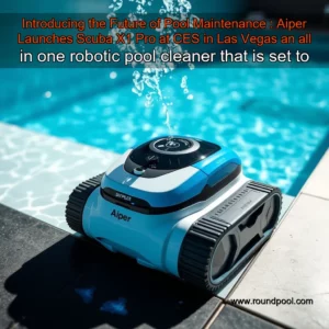Read more about the article Introducing the Future of Pool Maintenance : Aiper Launches Scuba X1 Pro at CES in Las Vegas  an all  in  one robotic pool cleaner that is set to revolutionise pool cleaning with cutting  edge technology