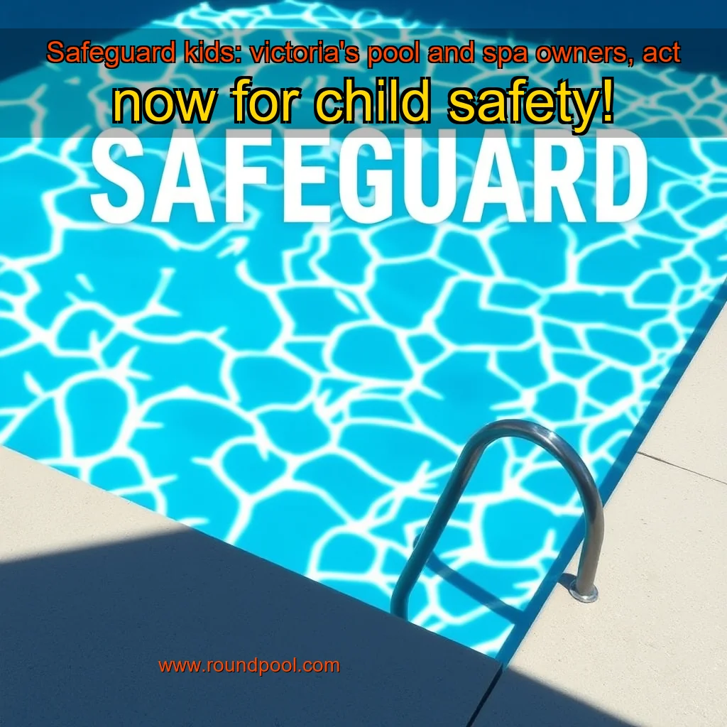 You are currently viewing Safeguard kids: victoria’s pool and spa owners, act now for child safety!