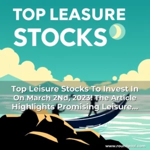 Read more about the article Top Leisure Stocks To Invest In On March 2Nd, 2023! The Article Highlights Promising Leisure Stocks That Investors Should Consider For Potential Growth And Investment Opportunities.