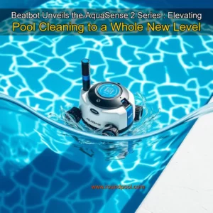 Read more about the article Beatbot Unveils the AquaSense 2 Series : Elevating Pool Cleaning to a Whole New Level