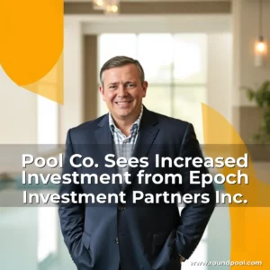 Read more about the article Pool Co. Sees Increased Investment from Epoch Investment Partners Inc.