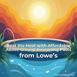 Read more about the article Beat the Heat with Affordable Above-Ground Swimming Pools from Lowe’s