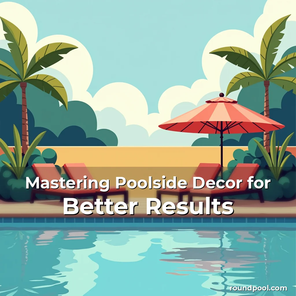 Read more about the article Mastering Poolside Decor for Better Results