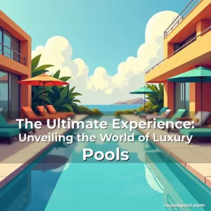 Read more about the article The Ultimate Experience: Unveiling the World of Luxury Pools